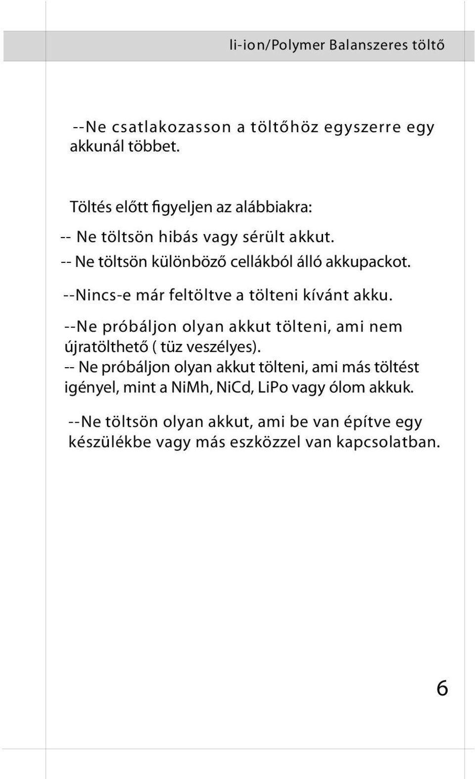 --Nincs-e már feltöltve a tölteni kívánt akku. --Ne próbáljon olyan akkut tölteni, ami nem újratölthető ( tüz veszélyes).