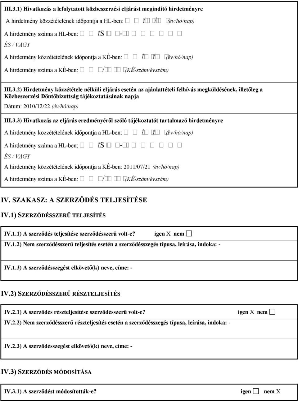 közzétételének időpontja a KÉ-ben: / / (év/hó/nap) A hirdetmény száma a KÉ-ben: / (KÉ-szám/évszám) 2) Hirdetmény közzététele nélküli eljárás esetén az ajánlattételi felhívás megküldésének, illetőleg