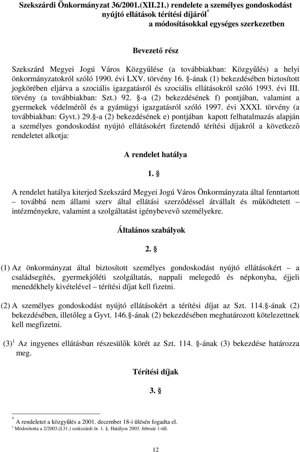 helyi önkormányzatokról szóló 1990. évi LXV. törvény 16. -ának (1) bekezdésében biztosított jogkörében eljárva a szociális igazgatásról és szociális ellátásokról szóló 1993. évi III.