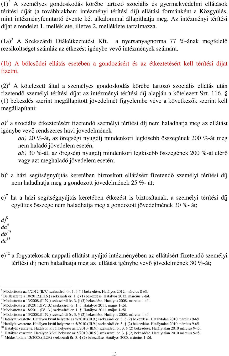 a nyersanyagnorma 77 %-ának megfelelı rezsiköltséget számláz az étkezést igénybe vevı intézmények számára.