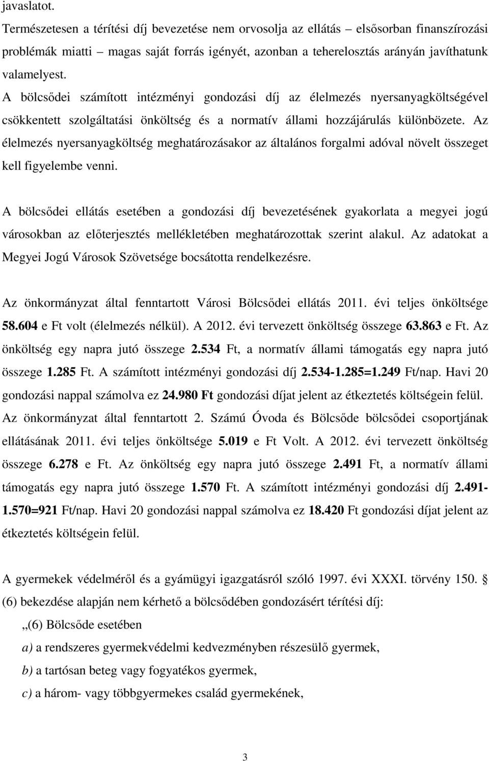 A bölcsıdei számított intézményi gondozási díj az élelmezés nyersanyagköltségével csökkentett szolgáltatási önköltség és a normatív állami hozzájárulás különbözete.