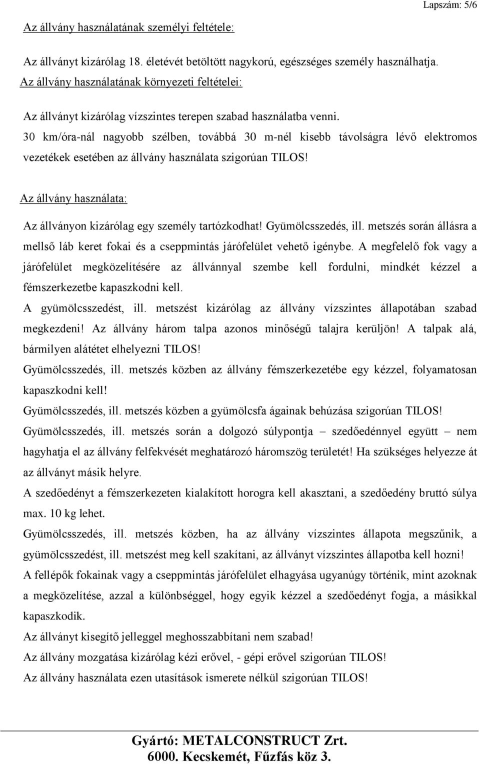 30 km/óra-nál nagyobb szélben, továbbá 30 m-nél kisebb távolságra lévő elektromos vezetékek esetében az állvány használata szigorúan TILOS!