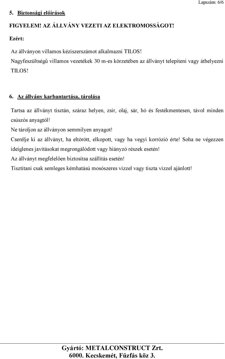 Az állvány karbantartása, tárolása Tartsa az állványt tisztán, száraz helyen, zsír, olaj, sár, hó és festékmentesen, távol minden csúszós anyagtól!