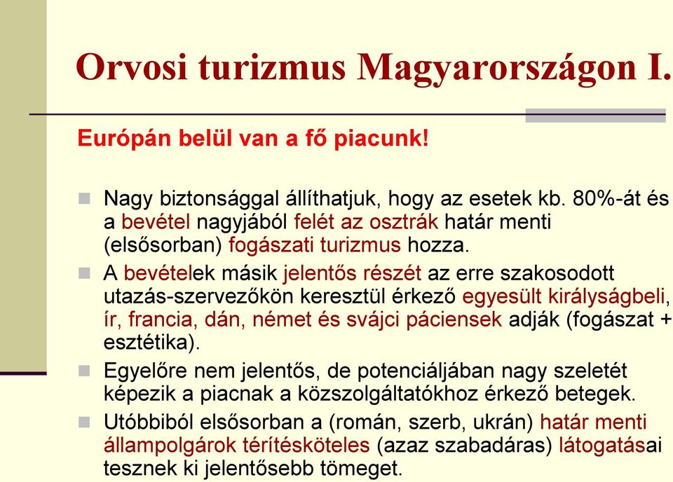 A bevételek másik jelentős részét az erre szakosodott utazás-szervezőkön keresztül érkező egyesült királyságbeli, ír, francia, dán, német és svájci páciensek adják