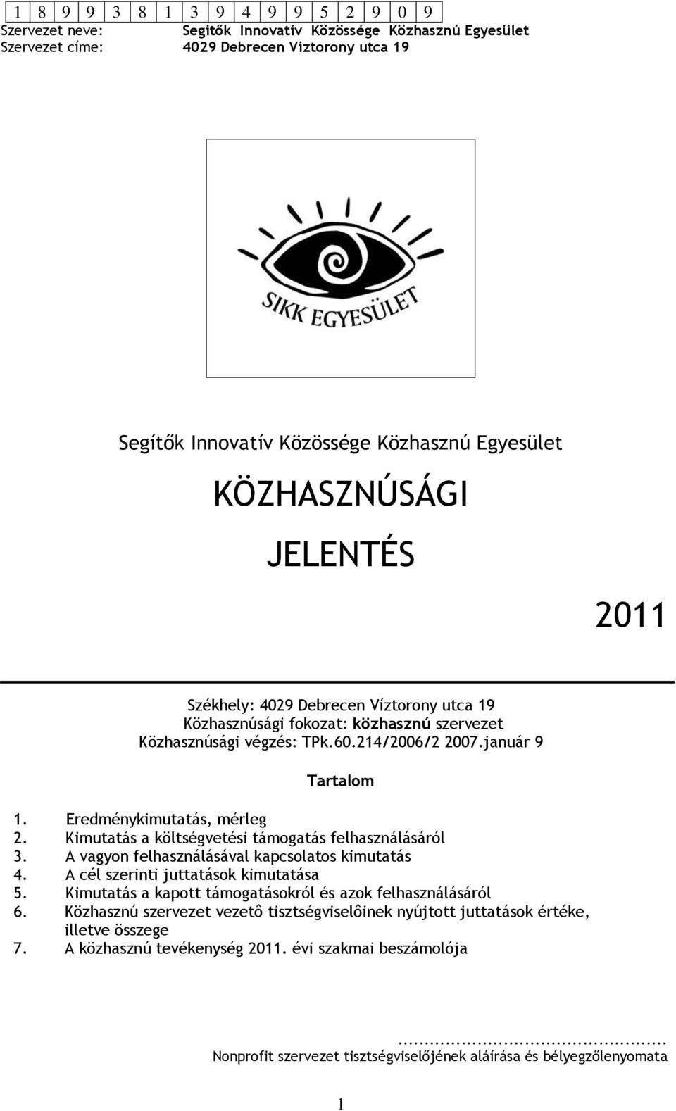 Kimutatás a költségvetési támogatás felhasználásáról 3. A vagyon felhasználásával kapcsolatos kimutatás 4. A cél szerinti juttatások kimutatása 5.