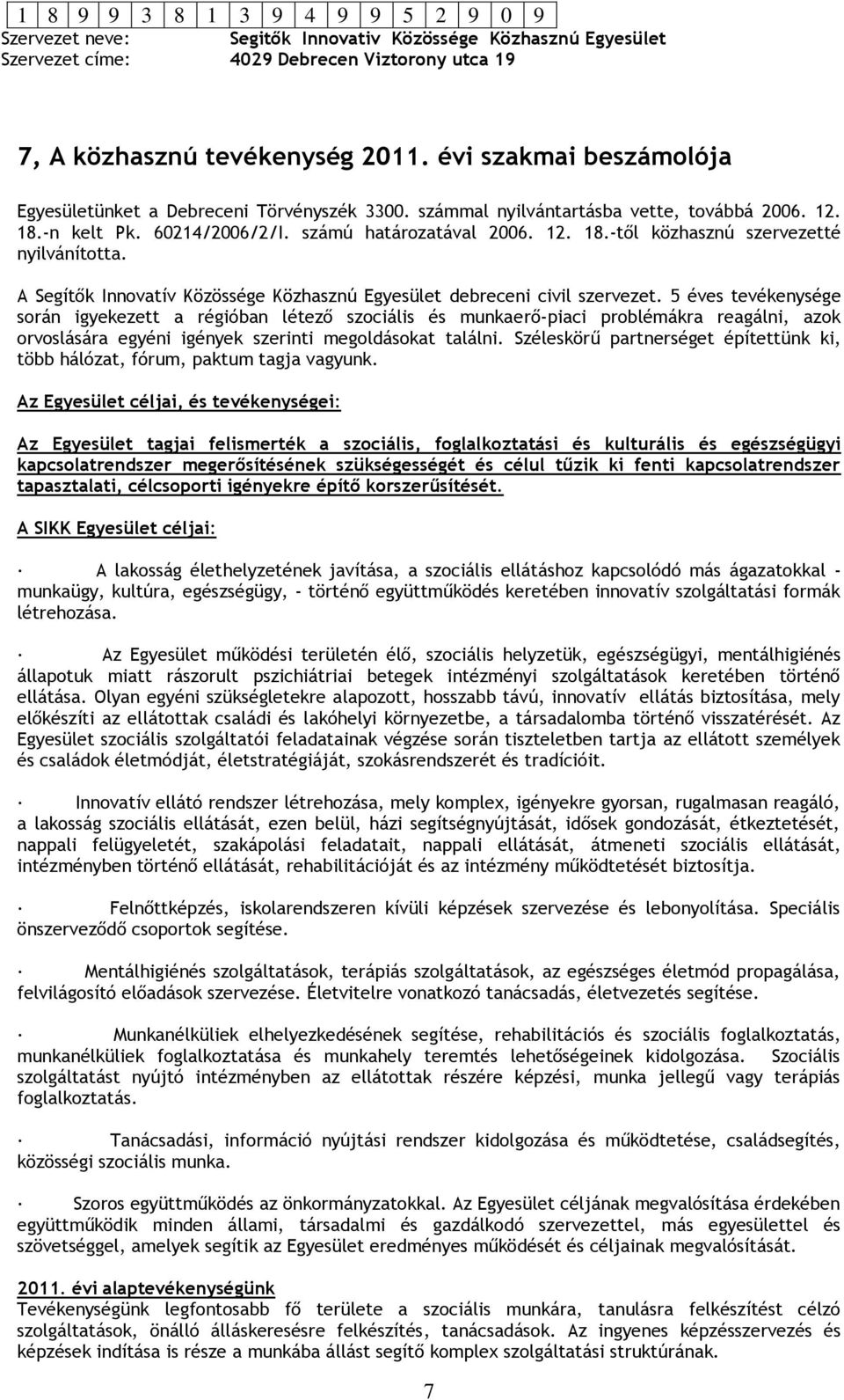 5 éves tevékenysége során igyekezett a régióban létező szociális és munkaerő-piaci problémákra reagálni, azok orvoslására egyéni igények szerinti megoldásokat találni.