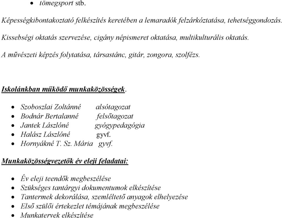 Iskolánkban működő munkaközösségek. Szoboszlai Zoltánné alsótagozat Bodnár Bertalanné felsőtagozat Jantek Lászlóné gyógypedagógia Halász Lászlóné gyvf. Hornyákné T. Sz. Mária gyvf.