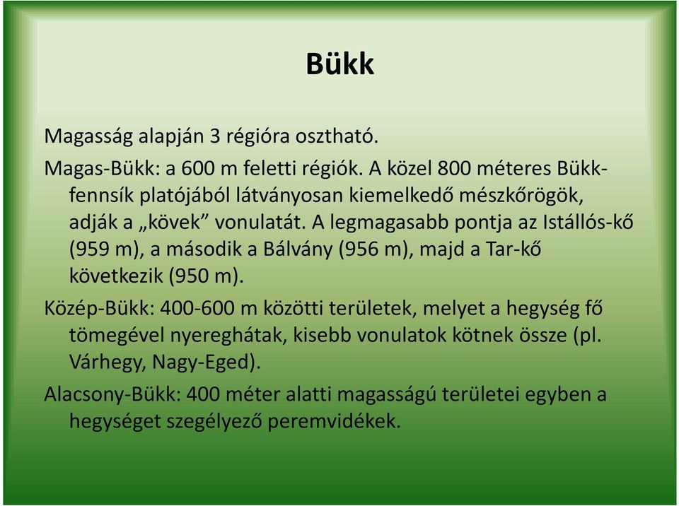 A legmagasabb pontja az Istállós-kő (959 m), a második a Bálvány (956 m), majd a Tar-kő következik (950 m).
