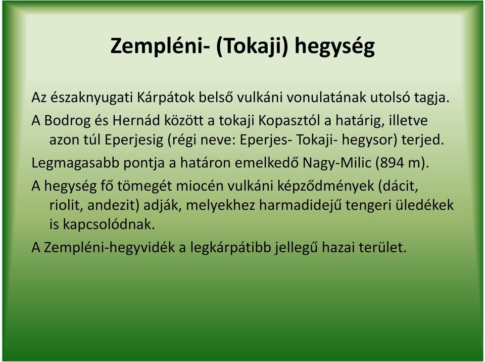 Eperjes-Tokaji-hegysor) terjed. Legmagasabb pontja a határon emelkedő Nagy-Milic(894 m).