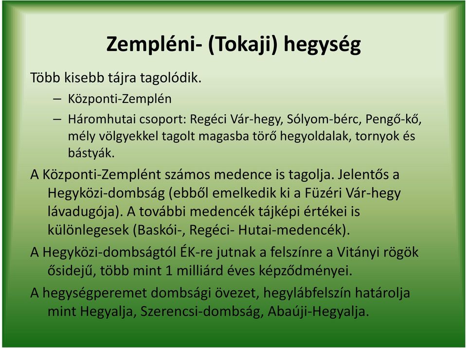 A Központi-Zemplént számos medence is tagolja. Jelentős a Hegyközi-dombság (ebből emelkedik ki a Füzéri Vár-hegy lávadugója).