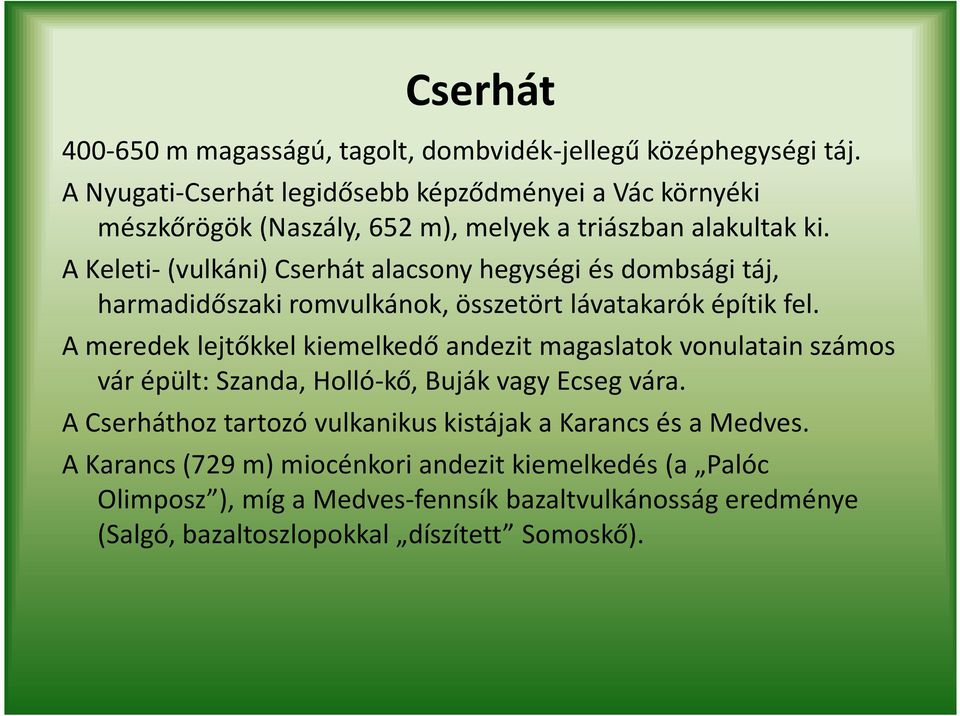 A Keleti-(vulkáni) Cserhát alacsony hegységi és dombsági táj, harmadidőszaki romvulkánok, összetört lávatakarók építik fel.