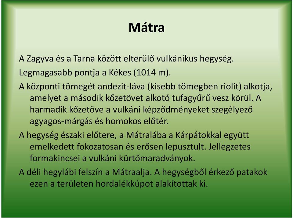 A harmadik kőzetöve a vulkáni képződményeket szegélyező agyagos-márgás és homokos előtér.