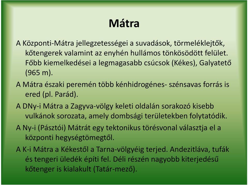 A DNy-i Mátra a Zagyva-völgy keleti oldalán sorakozó kisebb vulkánok sorozata, amely dombsági területekben folytatódik.