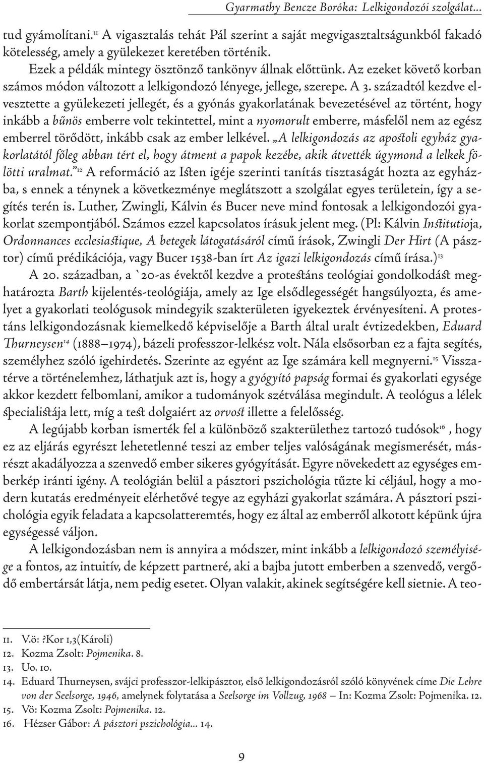 századtól kezdve elvesztette a gyülekezeti jellegét, és a gyónás gyakorlatának bevezetésével az történt, hogy inkább a bűnös emberre volt tekintettel, mint a nyomorult emberre, másfelől nem az egész
