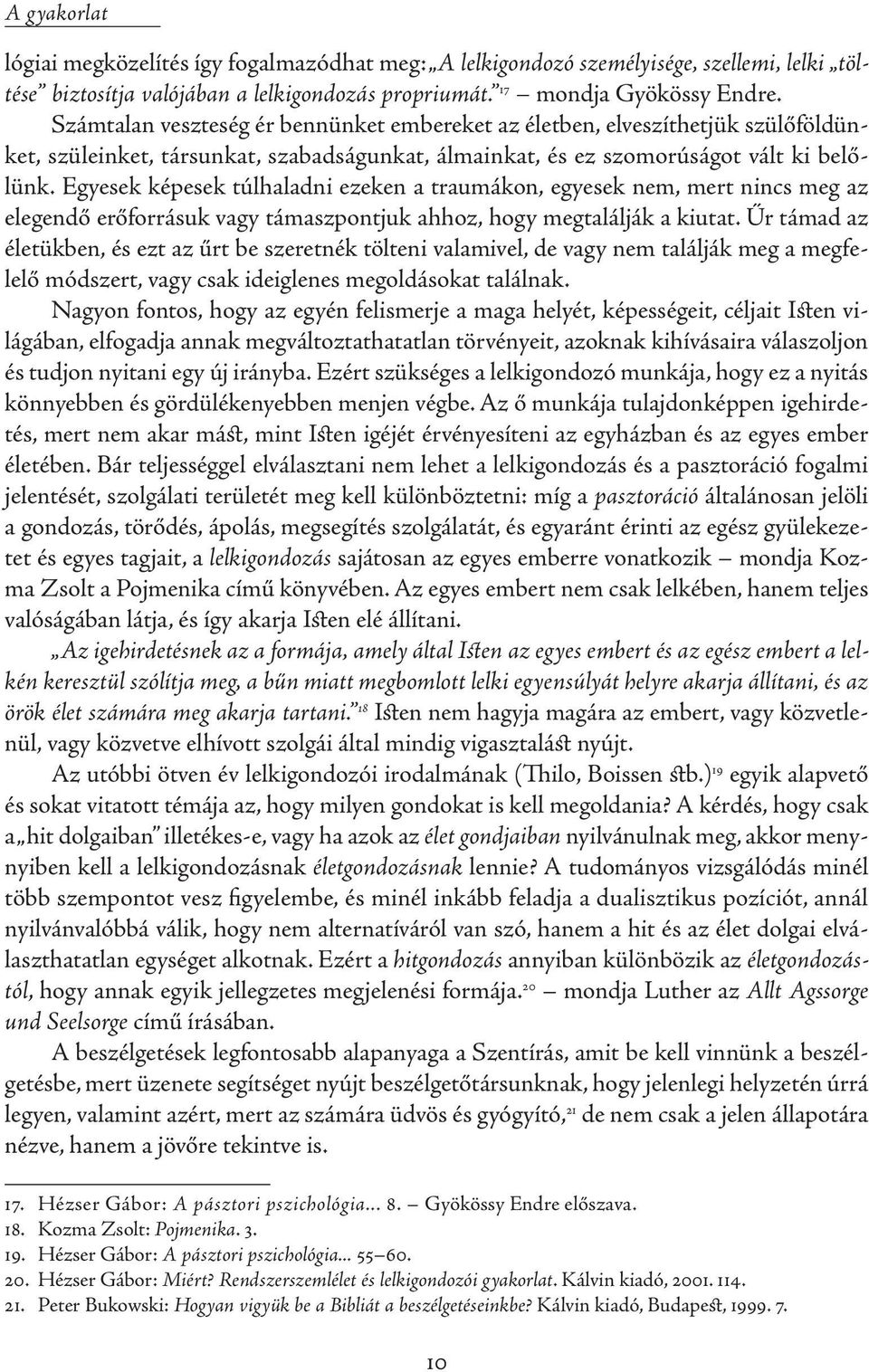 Egyesek képesek túlhaladni ezeken a traumákon, egyesek nem, mert nincs meg az elegendő erőforrásuk vagy támaszpontjuk ahhoz, hogy megtalálják a kiutat.