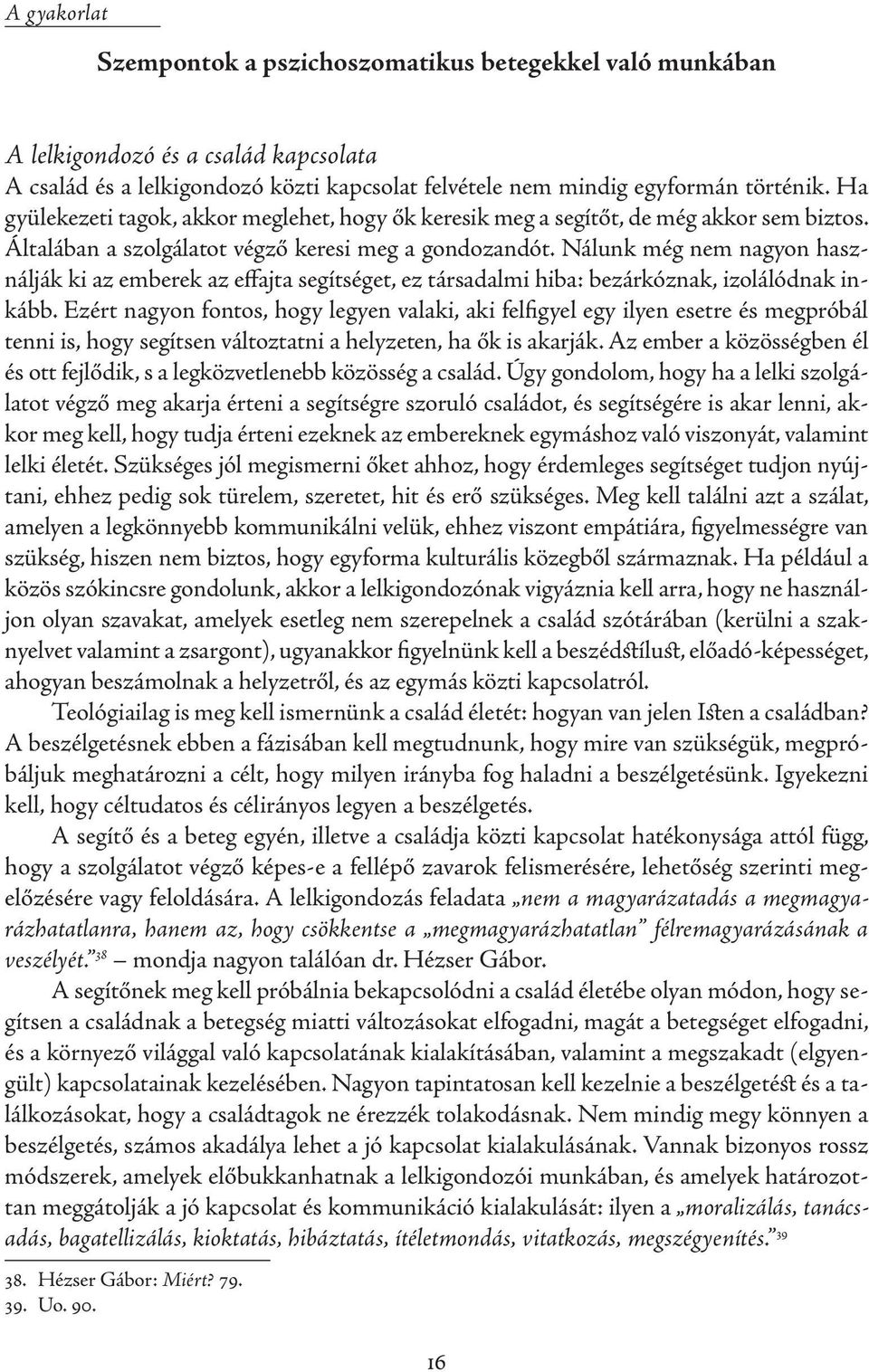 Nálunk még nem nagyon használják ki az emberek az effajta segítséget, ez társadalmi hiba: bezárkóznak, izolálódnak inkább.