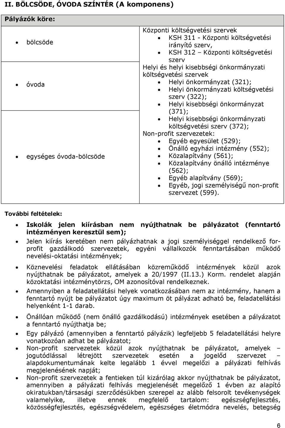 kisebbségi önkormányzati költségvetési szerv (372); Non-profit szervezetek: Egyéb egyesület (529); Önálló egyházi intézmény (552); Közalapítvány (561); Közalapítvány önálló intézménye (562); Egyéb