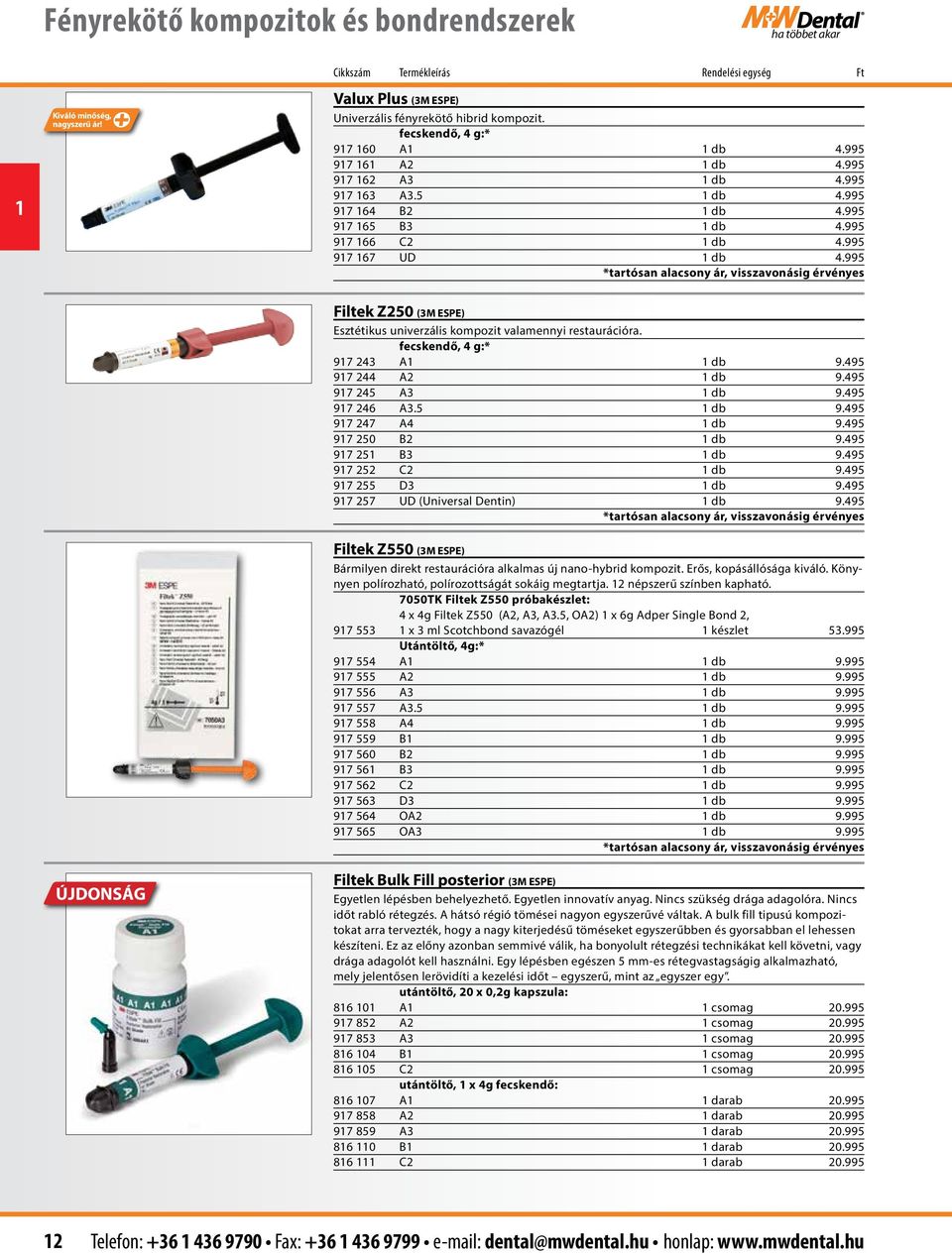 995 *tartósan alacsony ár, visszavonásig érvényes ÚJDONSÁG Filtek Z250 (3M ESPE) Esztétikus univerzális kompozit valamennyi restaurációra. fecskendő, 4 g:* 97 243 A db 9.495 97 244 A2 db 9.
