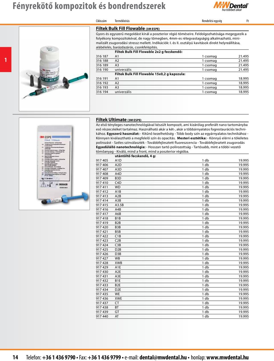 osztályú kavitások direkt helyreállítása, alábélelés, barázdazárás, csonkfelépítés. Filtek Bulk Fill Flowable 2x2 g fecskendő: 36 87 A csomag 2.495 36 88 A2 csomag 2.495 36 89 A3 csomag 2.