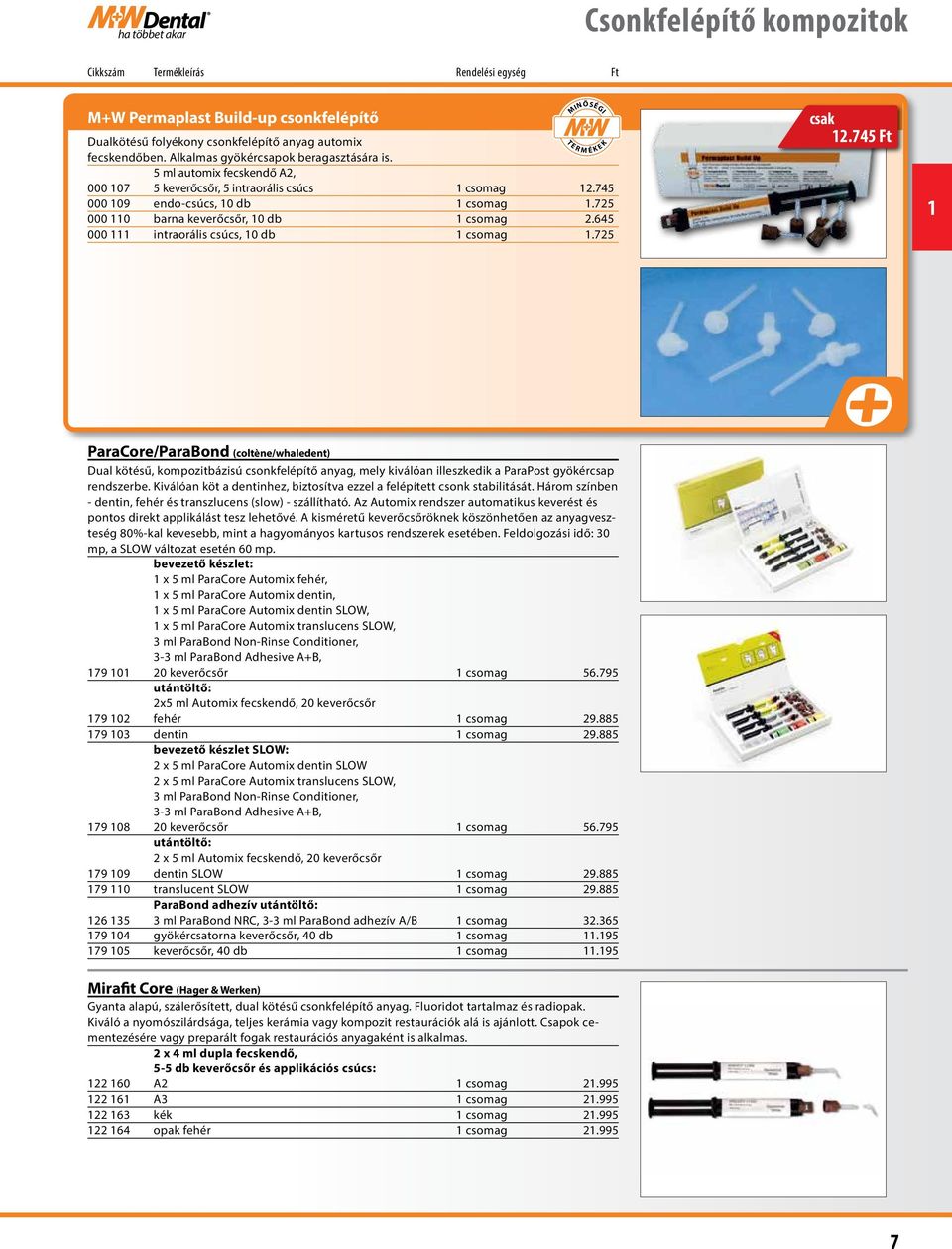 725 T E R M É K E K csak 2.745 Ft ParaCore/ParaBond (coltène/whaledent) Dual kötésű, kompozitbázisú csonkfelépítő anyag, mely kiválóan illeszkedik a ParaPost gyökércsap rendszerbe.
