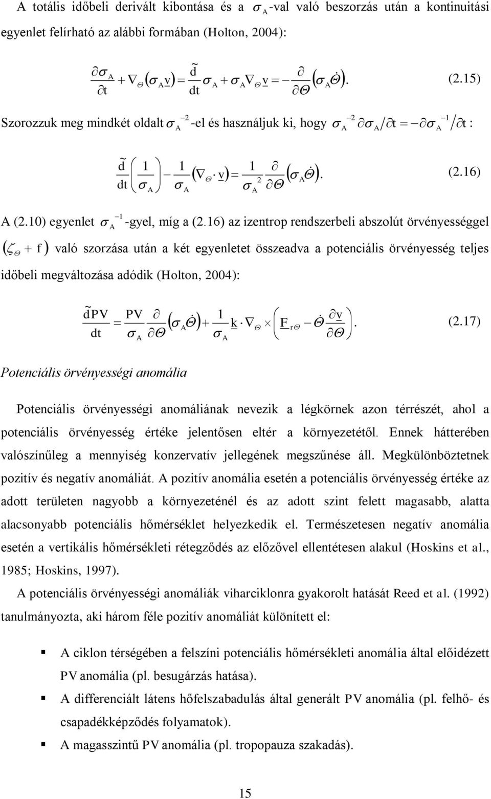 16) az izentrop rendszerbeli abszolút örvényességgel f való szorzása után a két egyenletet összeadva a potenciális örvényesség teljes időbeli megváltozása adódik (Holton, 004): d ~ PV dt PV A 1 v k F