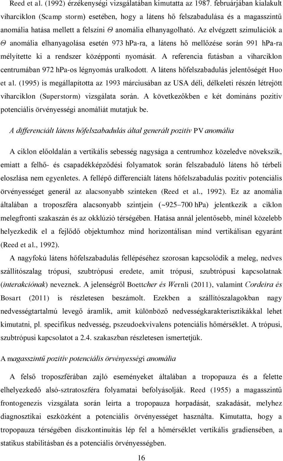 Az elvégzett szimulációk a Θ anomália elhanyagolása esetén 973 hpa-ra, a látens hő mellőzése során 991 hpa-ra mélyítette ki a rendszer középponti nyomását.