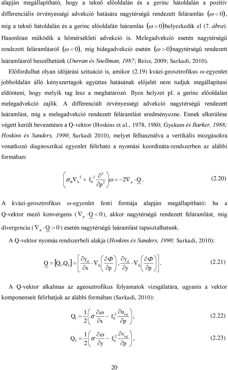 Melegadvekció esetén nagytérségű rendezett feláramlásról 0, míg hidegadvekció esetén 0nagytérségű rendezett leáramlásról beszélhetünk (Durran és Snellman, 1987; Reisz, 009; Sarkadi, 010).