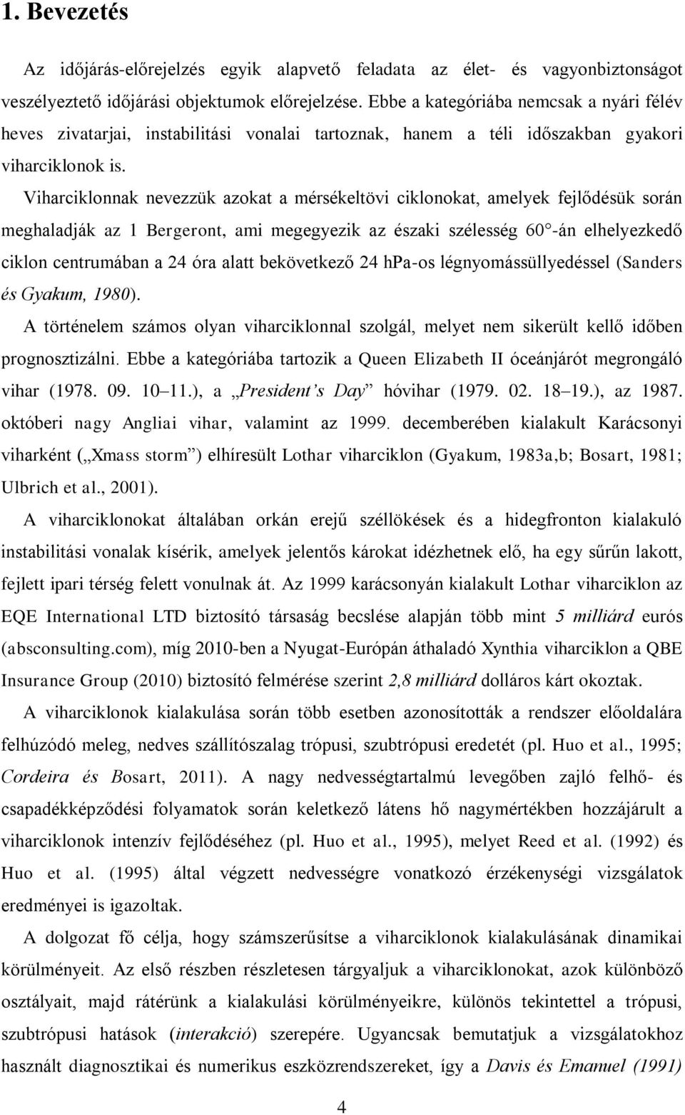 Viharciklonnak nevezzük azokat a mérsékeltövi ciklonokat, amelyek fejlődésük során meghaladják az 1 Bergeront, ami megegyezik az északi szélesség 60 -án elhelyezkedő ciklon centrumában a 4 óra alatt