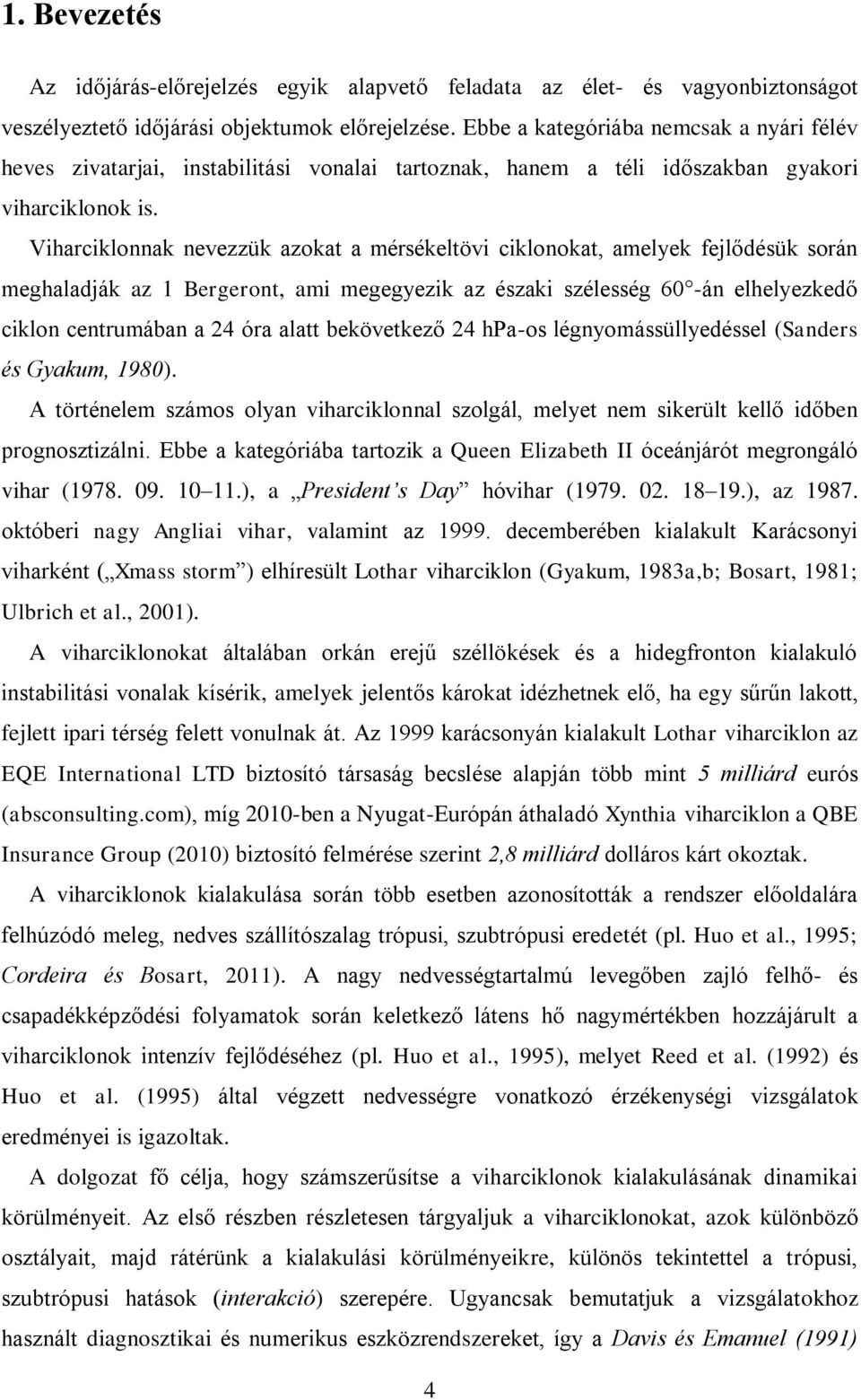 Viharciklonnak nevezzük azokat a mérsékeltövi ciklonokat, amelyek fejlődésük során meghaladják az 1 Bergeront, ami megegyezik az északi szélesség 60 -án elhelyezkedő ciklon centrumában a 4 óra alatt