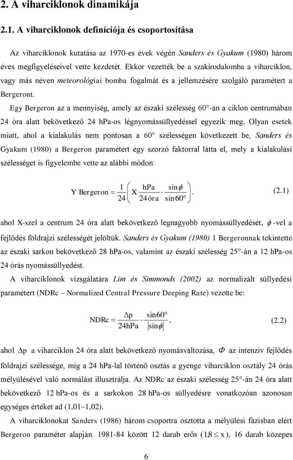 Egy Bergeron az a mennyiség, amely az északi szélesség 60 -án a ciklon centrumában 4 óra alatt bekövetkező 4 hpa-os légnyomássüllyedéssel egyezik meg.