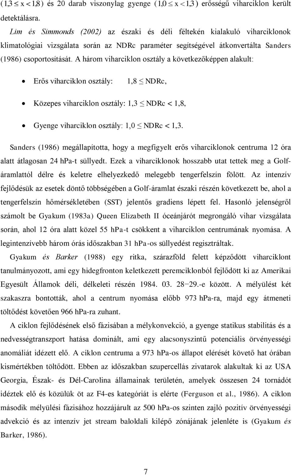 A három viharciklon osztály a következőképpen alakult: Erős viharciklon osztály: 1,8 NDRc, Közepes viharciklon osztály: 1,3 NDRc < 1,8, Gyenge viharciklon osztály: 1,0 NDRc < 1,3.