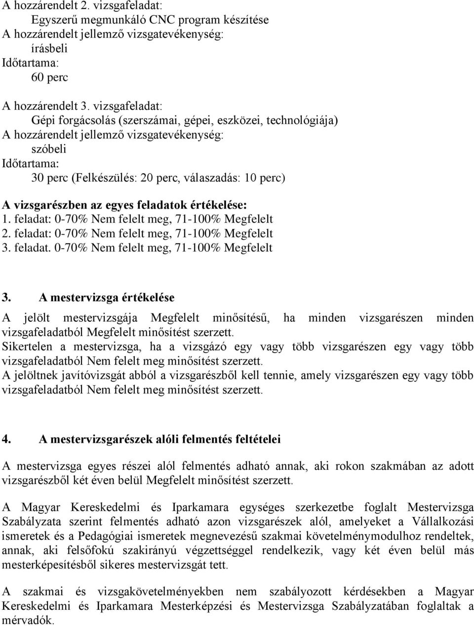 feladat: 0-70% Nem felelt meg, 71-100% Megfelelt 2. feladat: 0-70% Nem felelt meg, 71-100% Megfelelt 3.