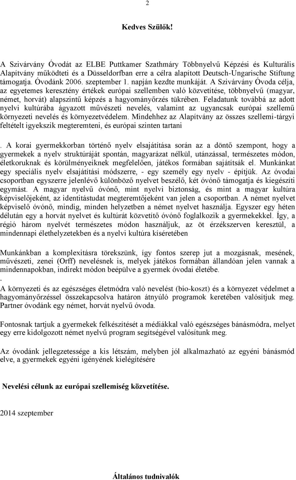 A Szivárvány Óvoda célja, az egyetemes keresztény értékek európai szellemben való közvetítése, többnyelvű (magyar, német, horvát) alapszintű képzés a hagyományőrzés tükrében.