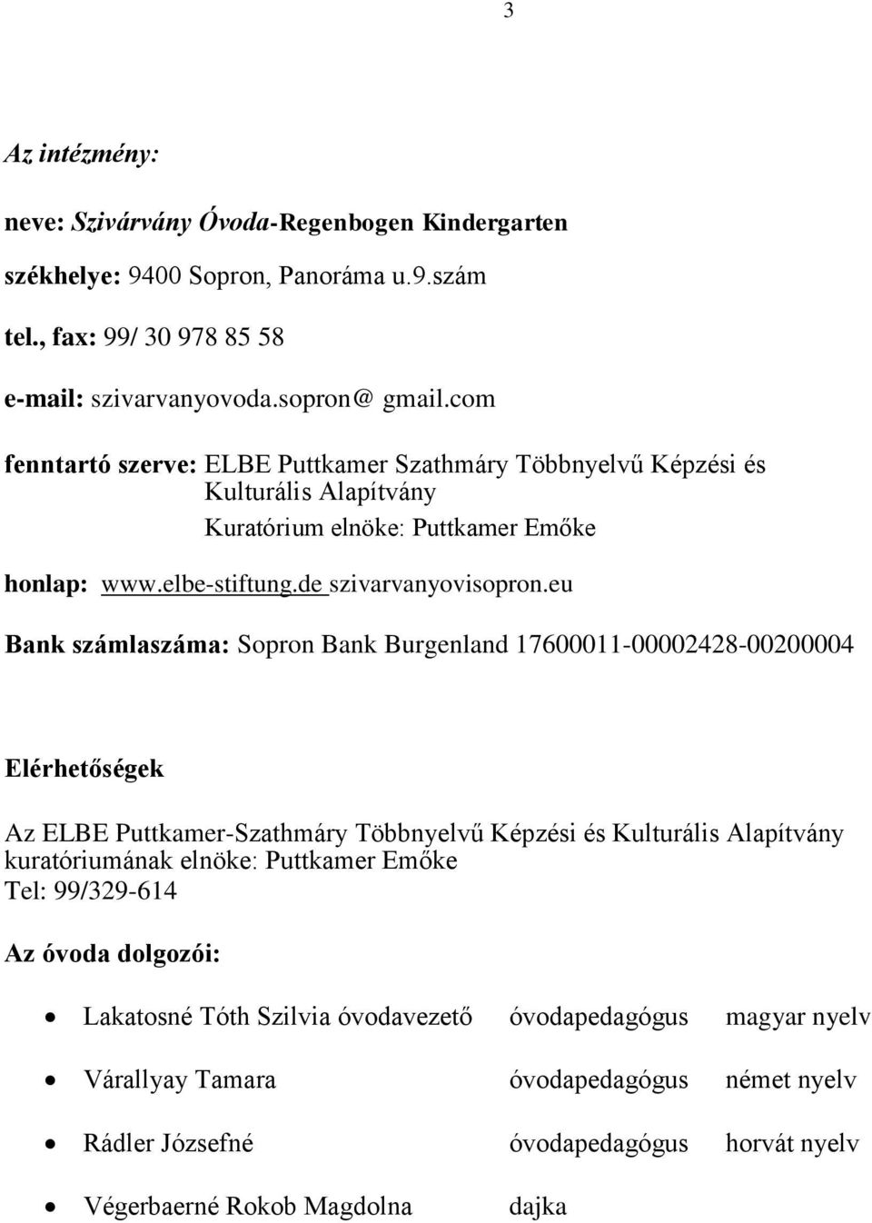 eu Bank számlaszáma: Sopron Bank Burgenland 17600011-00002428-00200004 Elérhetőségek Az ELBE Puttkamer-Szathmáry Többnyelvű Képzési és Kulturális Alapítvány kuratóriumának elnöke: Puttkamer