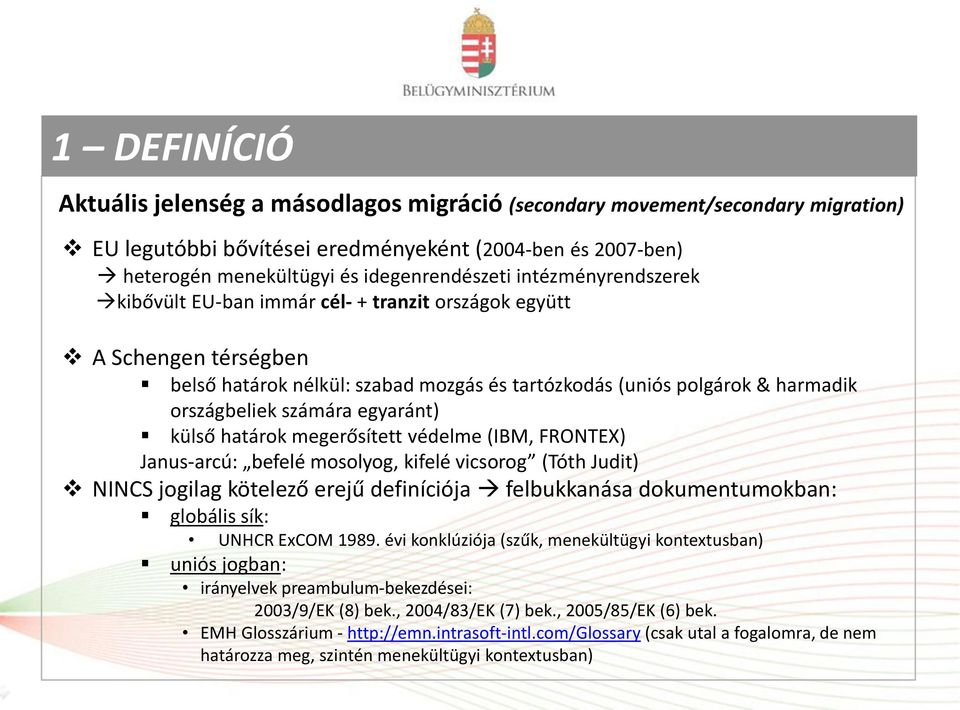 számára egyaránt) szabályozás külső határok megerősített védelme (IBM, FRONTEX) Janus-arcú: befelé mosolyog, kifelé vicsorog (Tóth Judit) NINCS jogilag kötelező erejű definíciója felbukkanása