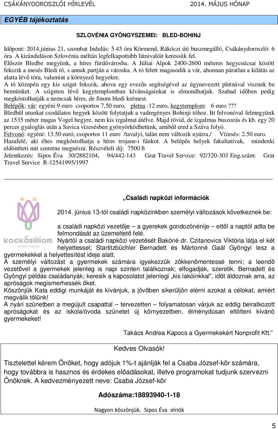 A Júliai Alpok 2400-2600 méteres hegycsúcsai között fekszik a mesés Bledi tó, s annak partján a városka.