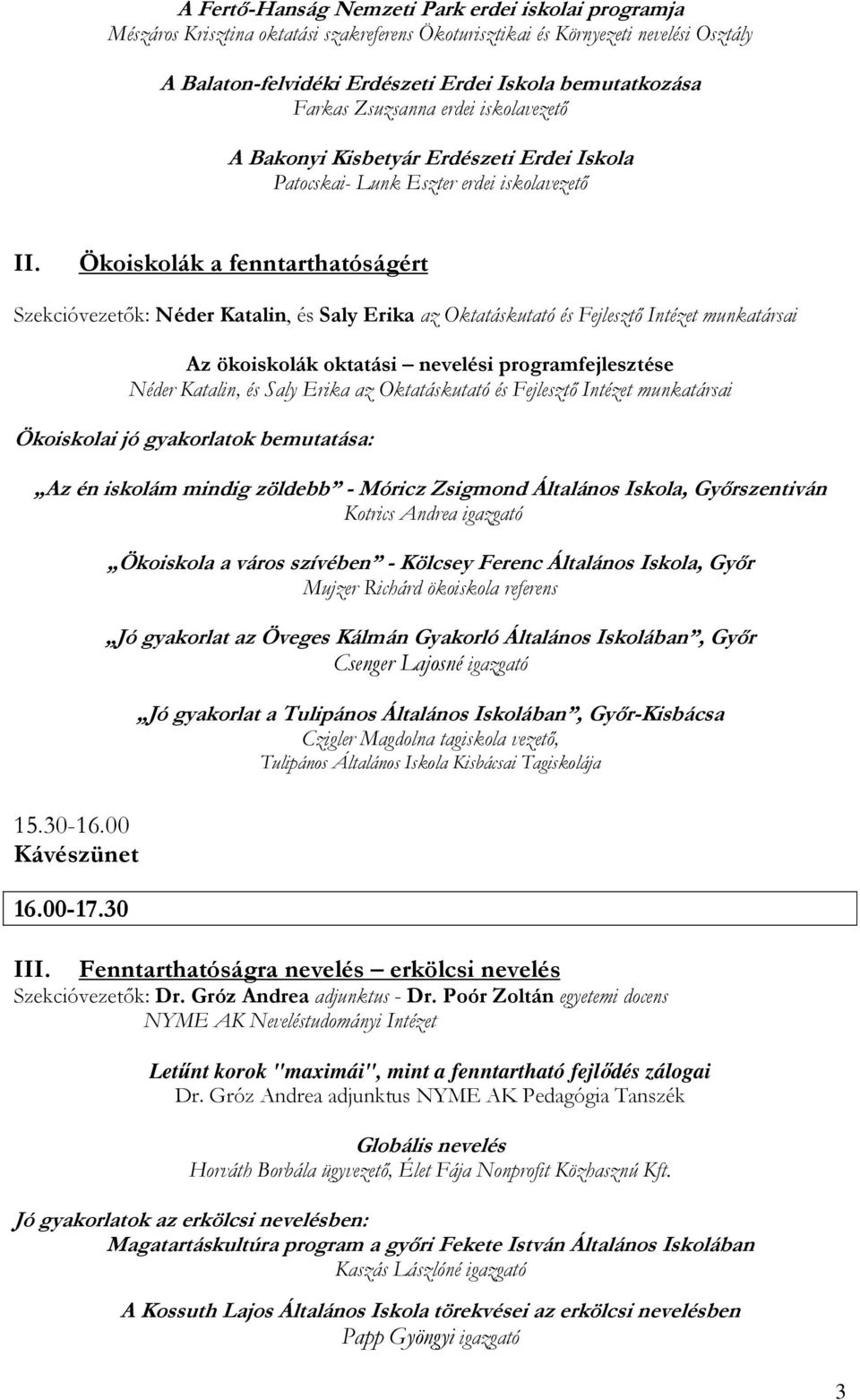 Ökoiskolák a fenntarthatóságért Szekcióvezetők: Néder Katalin, és Saly Erika az Oktatáskutató és Fejlesztő Intézet munkatársai Az ökoiskolák oktatási nevelési programfejlesztése Néder Katalin, és