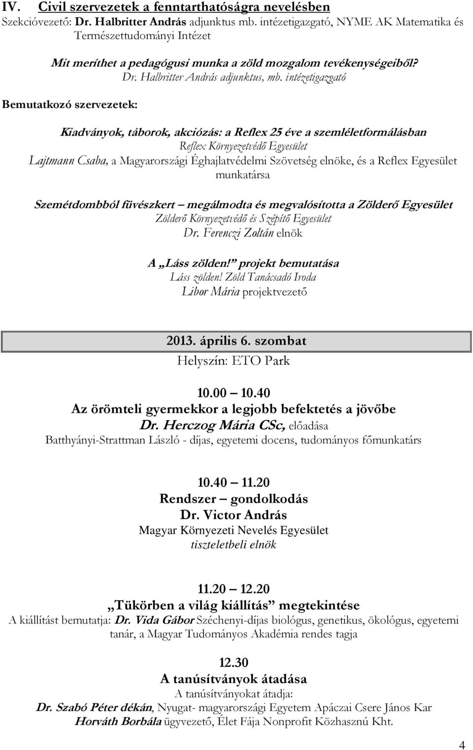 intézetigazgató Bemutatkozó szervezetek: Kiadványok, táborok, akciózás: a Reflex 25 éve a szemléletformálásban Reflex Környezetvédő Egyesület Lajtmann Csaba, a Magyarországi Éghajlatvédelmi Szövetség
