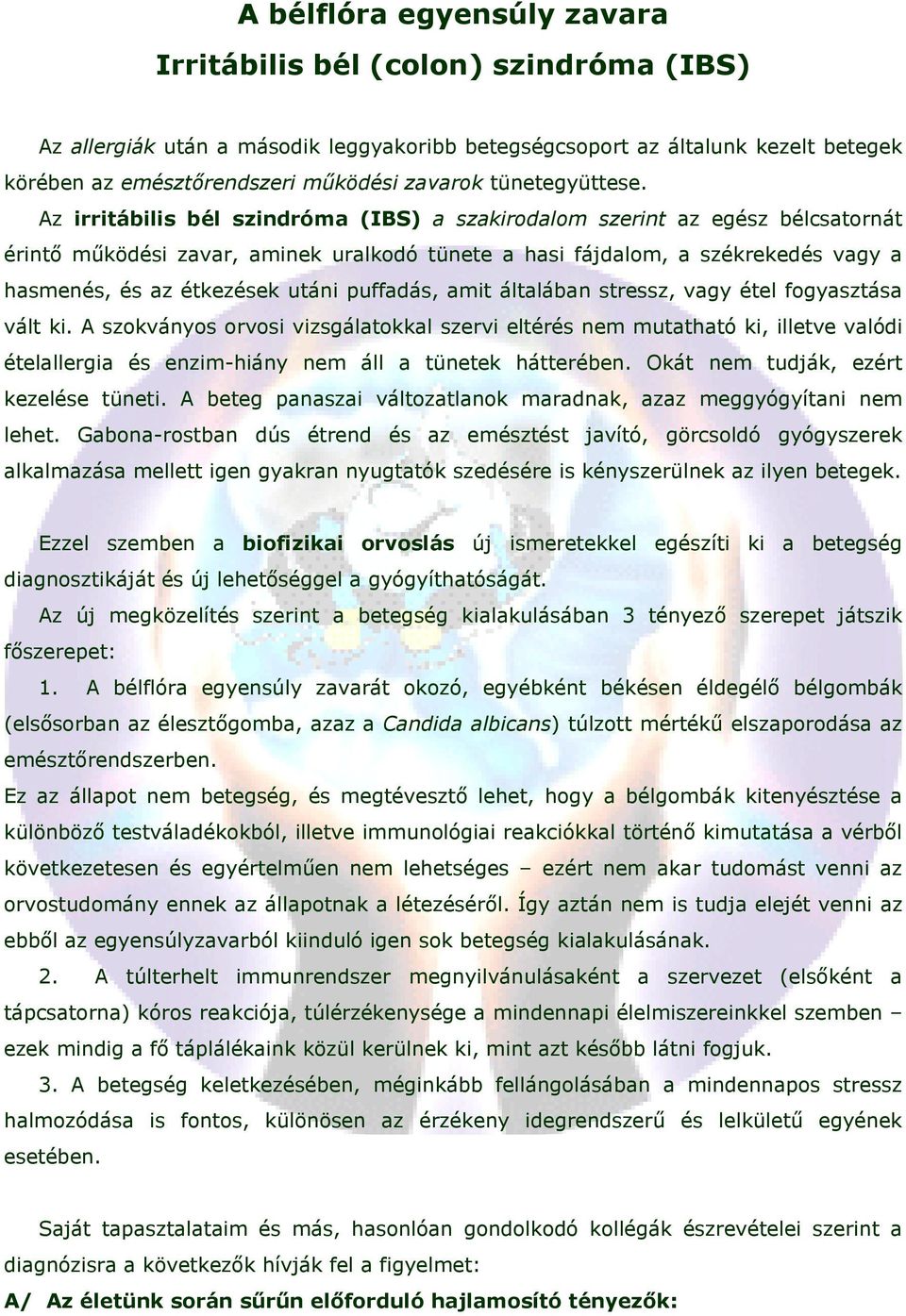 Az irritábilis bél szindróma (IBS) a szakirodalom szerint az egész bélcsatornát érintı mőködési zavar, aminek uralkodó tünete a hasi fájdalom, a székrekedés vagy a hasmenés, és az étkezések utáni