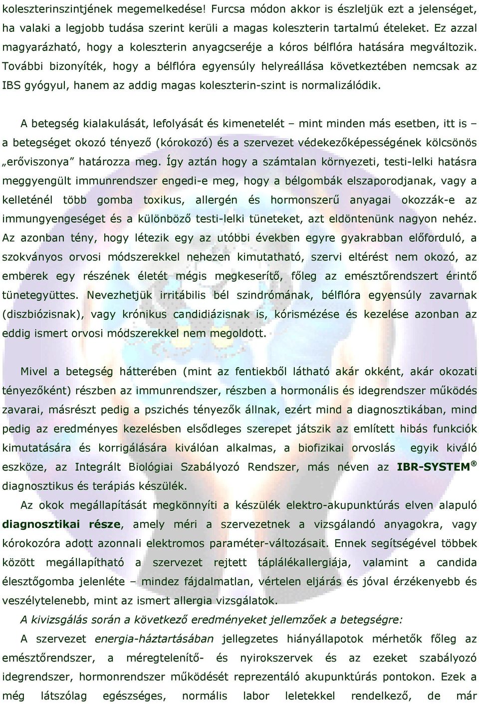 További bizonyíték, hogy a bélflóra egyensúly helyreállása következtében nemcsak az IBS gyógyul, hanem az addig magas koleszterin-szint is normalizálódik.