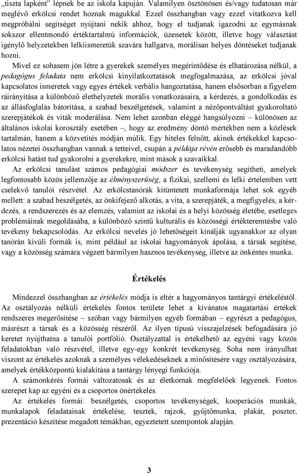 illetve hogy választást igénylő helyzetekben lelkiismeretük szavára hallgatva, morálisan helyes döntéseket tudjanak hozni.