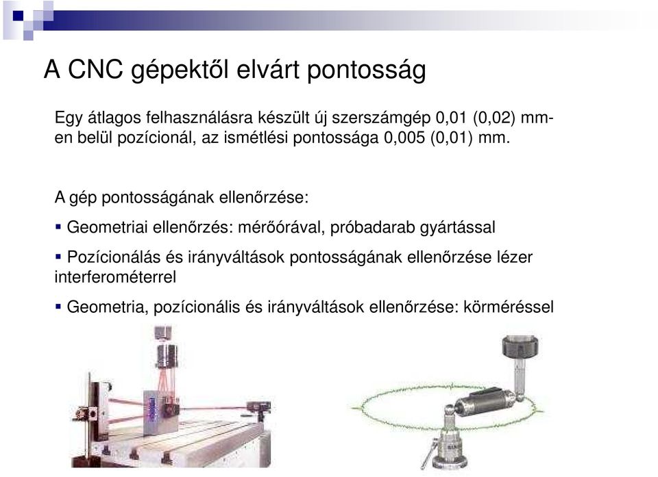 A gép pontosságának ellenőrzése: Geometriai ellenőrzés: mérőórával, próbadarab gyártással