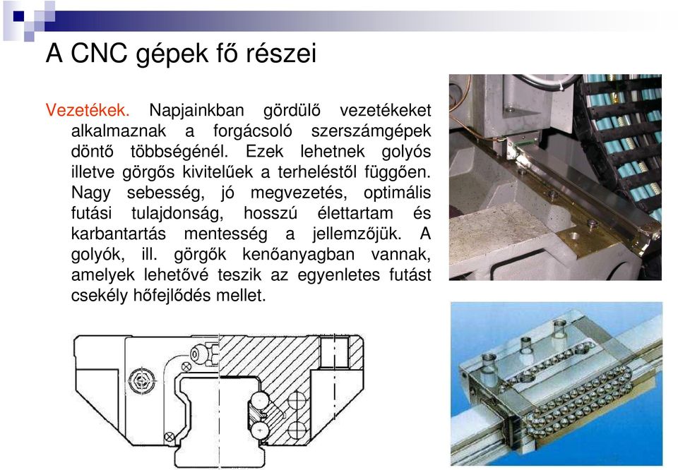 Ezek lehetnek golyós illetve görgős kivitelűek a terheléstől függően.