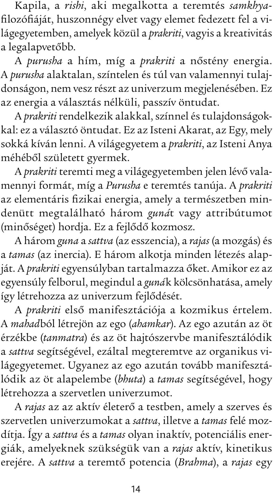 Ez az energia a választás nélküli, passzív öntudat. A prakriti rendelkezik alakkal, színnel és tulajdonságokkal: ez a választó öntudat. Ez az Isteni Akarat, az Egy, mely sokká kíván lenni.