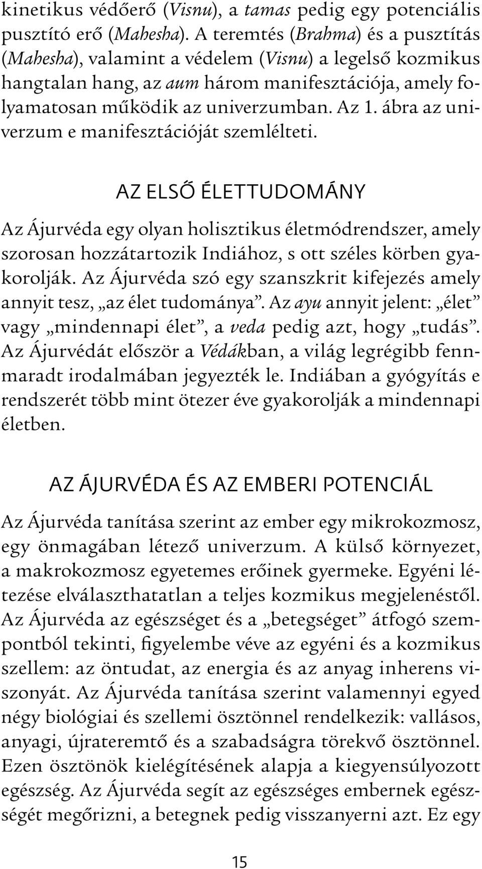 ábra az univerzum e manifesztációját szemlélteti. AZ ELSŐ ÉLETTUDOMÁNY Az Ájurvéda egy olyan holisztikus életmódrendszer, amely szorosan hozzátartozik Indiához, s ott széles körben gyakorolják.