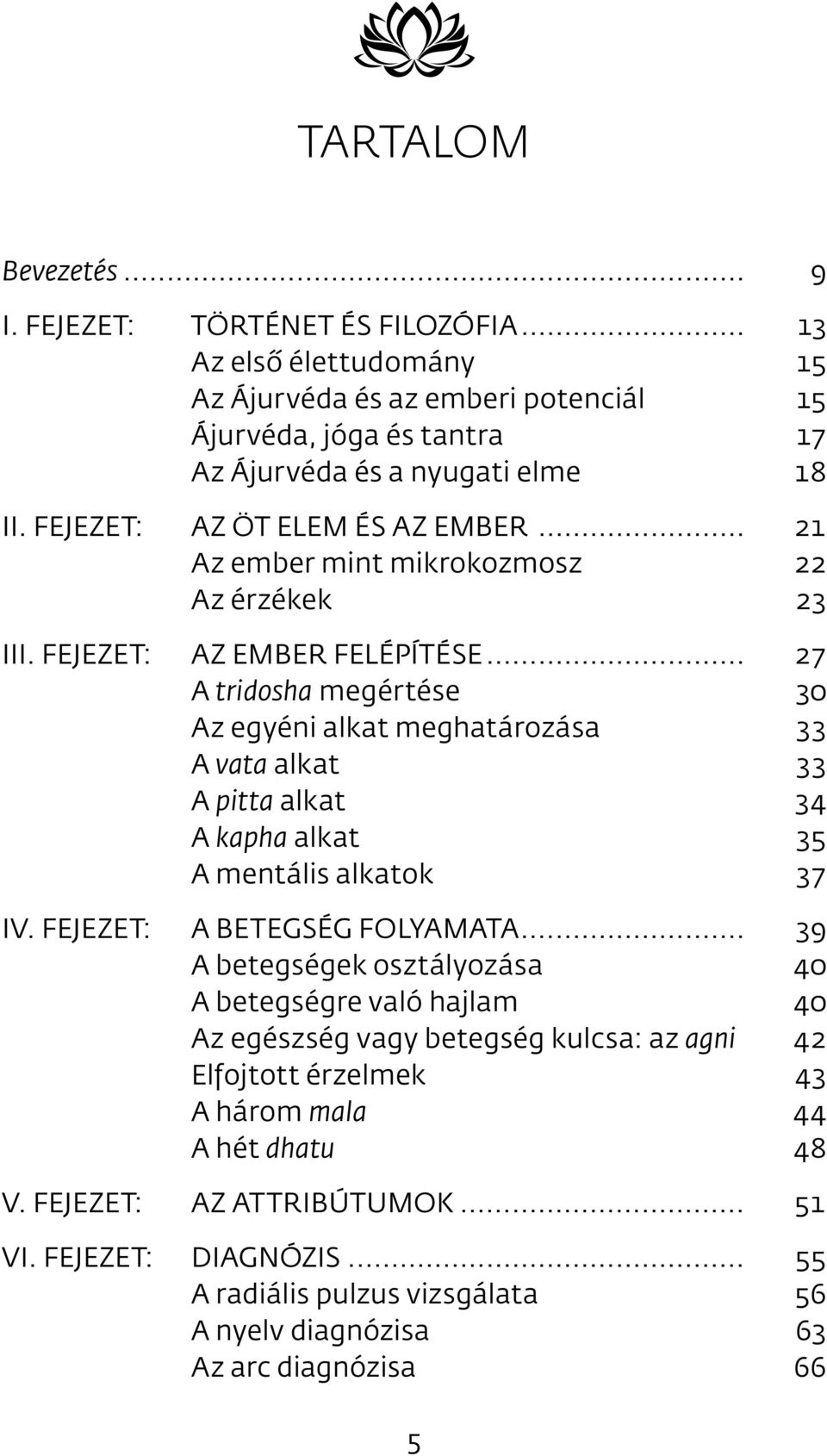 .. 27 A tridosha megértése 30 Az egyéni alkat meghatározása 33 A vata alkat 33 A pitta alkat 34 A kapha alkat 35 A mentális alkatok 37 IV. FEJEZET: A BETEGSÉG FOLYAMATA.