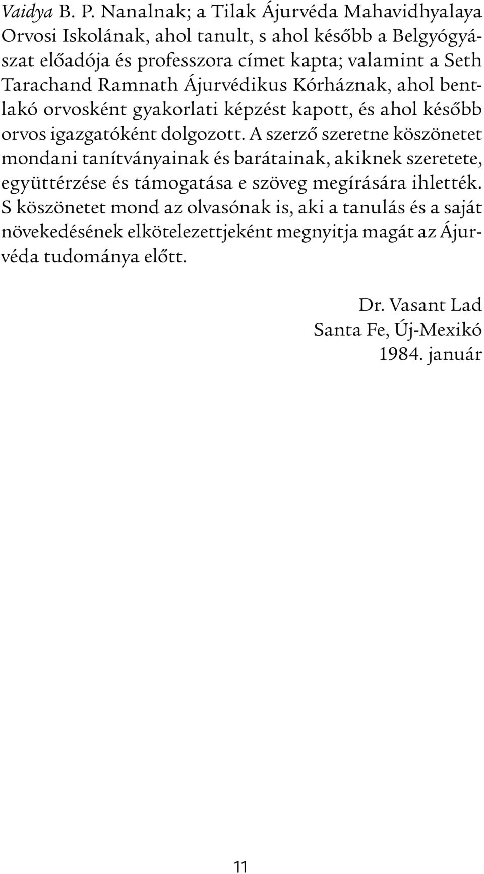 Tarachand Ramnath Ájurvédikus Kórháznak, ahol bentlakó orvosként gyakorlati képzést kapott, és ahol késõbb orvos igazgatóként dolgozott.