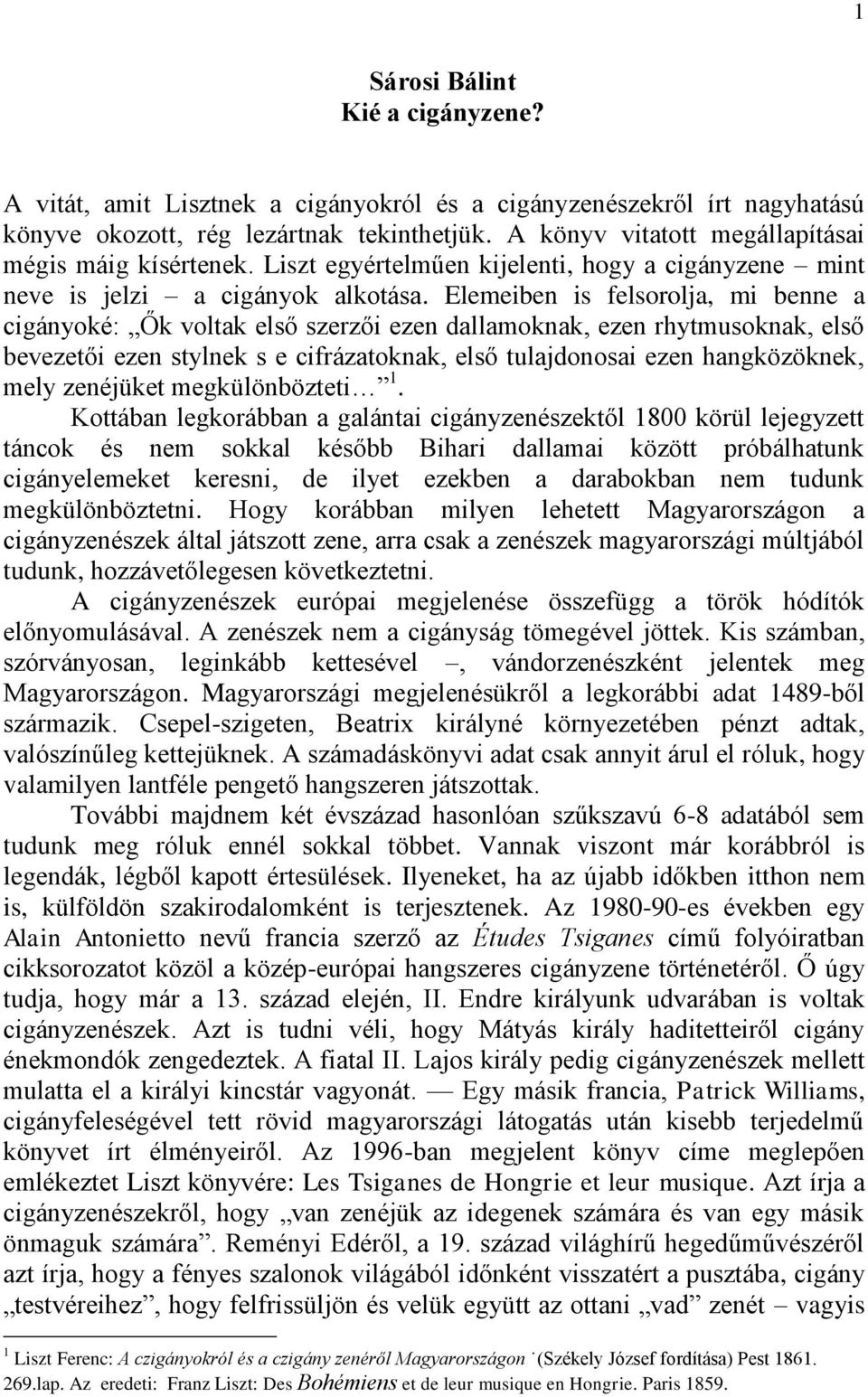 Elemeiben is felsorolja, mi benne a cigányoké: Ők voltak első szerzői ezen dallamoknak, ezen rhytmusoknak, első bevezetői ezen stylnek s e cifrázatoknak, első tulajdonosai ezen hangközöknek, mely