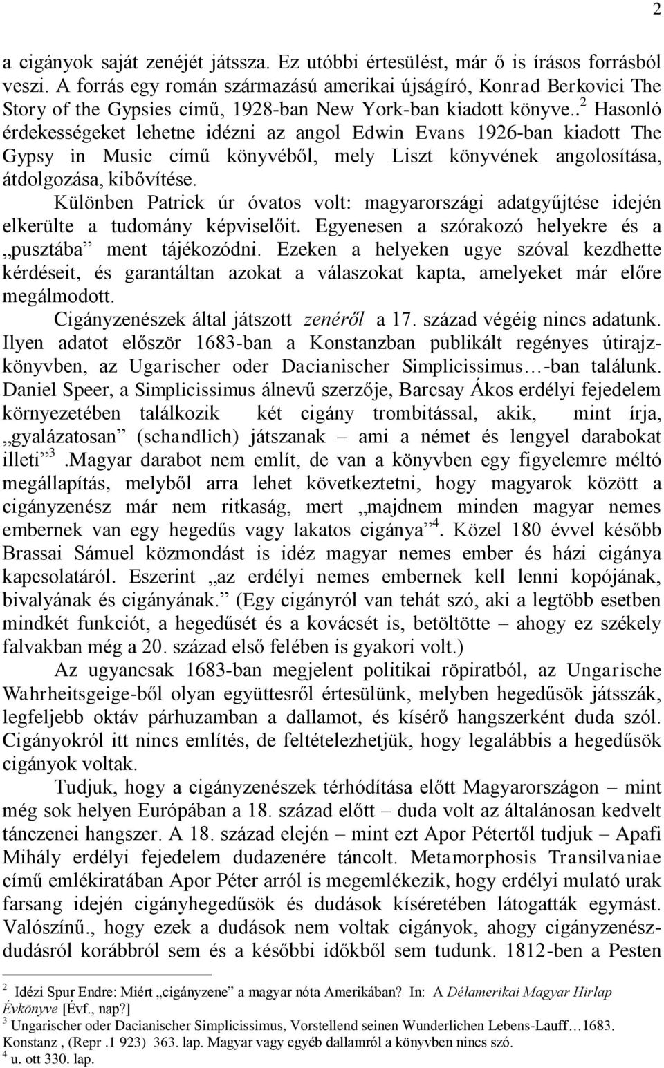 . 2 Hasonló érdekességeket lehetne idézni az angol Edwin Evans 1926-ban kiadott The Gypsy in Music című könyvéből, mely Liszt könyvének angolosítása, átdolgozása, kibővítése.