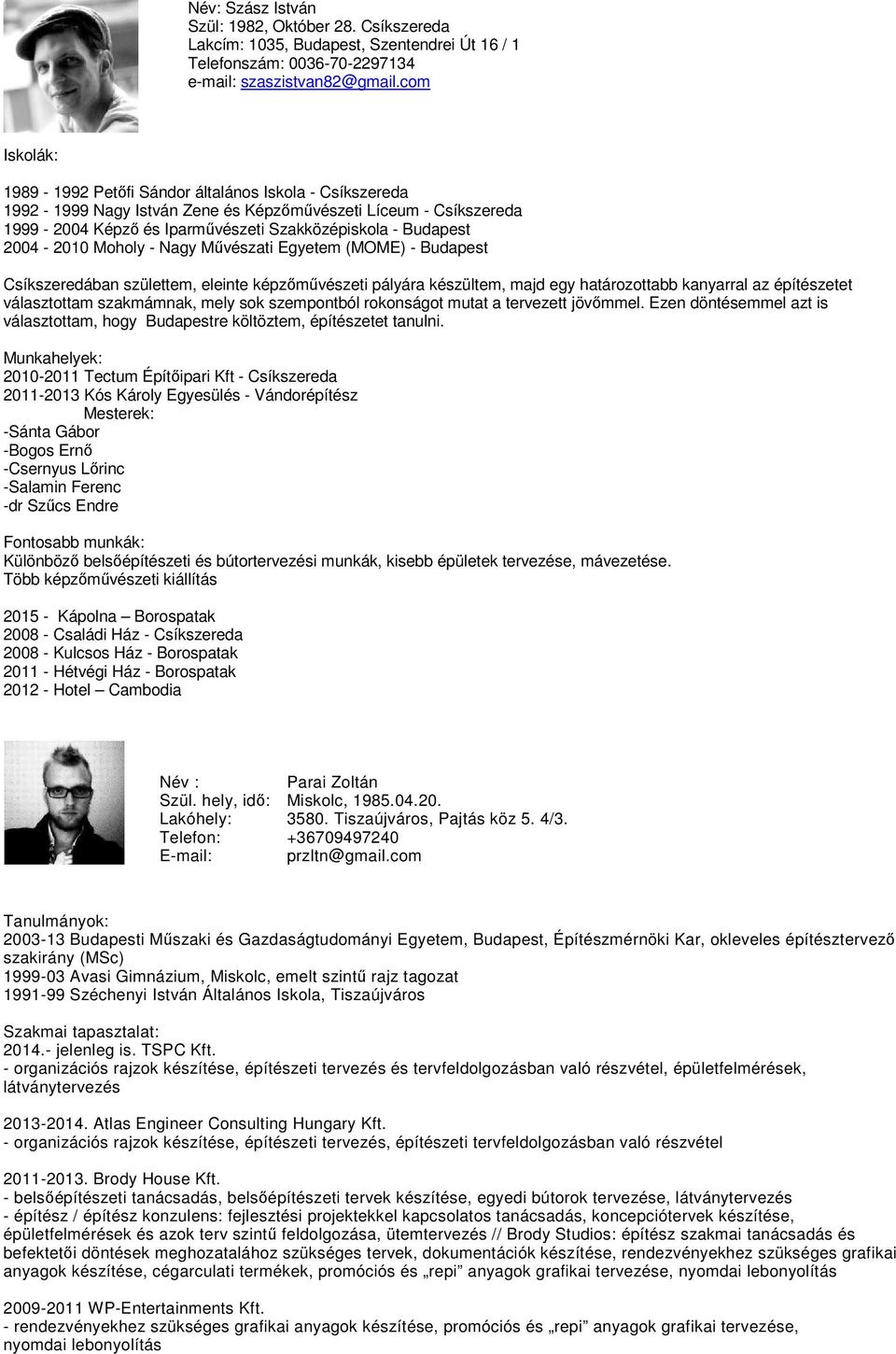 2004-2010 Moholy - Nagy Művészati Egyetem (MOME) - Budapest Csíkszeredában születtem, eleinte képzőművészeti pályára készültem, majd egy határozottabb kanyarral az építészetet választottam